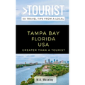 Greater Than a Tourist- Tampa Bay Florida USA: 50 Travel Tips from a Local