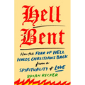 Hell Bent: How the Fear of Hell Holds Christians Back from a Spirituality of Love