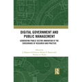 Digital Government and Public Management: Generating Public Sector Innovation at the Crossroads of Research and Practice