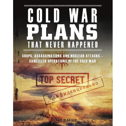 Cold War Plans That Never Happened: 1945-91