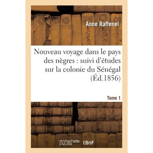 Nouveau Voyage Dans Le Pays Des Nègres, Études Sur La Colonie Du Sénégal, Documents Tome 1