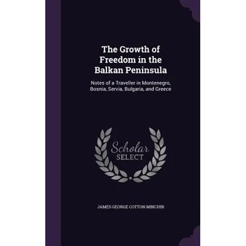 The Growth of Freedom in the Balkan Peninsula: Notes of a Traveller in Montenegro, Bosnia, Servia, Bulgaria, and Greece