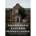 Abandoned Eastern Pennsylvania: Behind the Boards