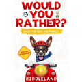 Would You Rather For Kids and Family: The Book of Funny Scenarios, Wacky Choices and Hilarious Situations for Kids, Teen, and Adults