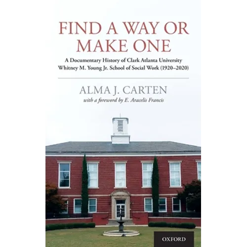 Find a Way or Make One: A Documentary History of Clark Atlanta University Whitney M. Young Jr. School of Social Work (1920-2020)