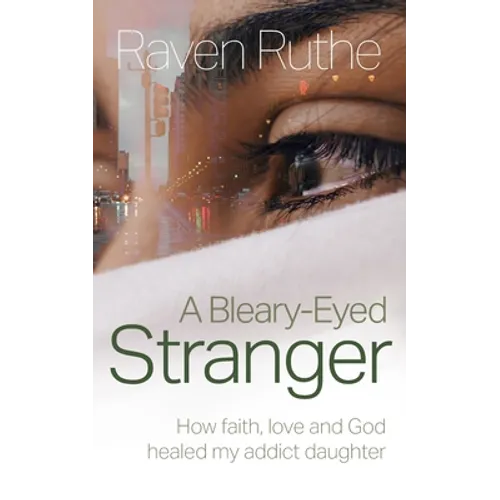 A Bleary-Eyed Stranger: How faith, love and God healed my addict daughter