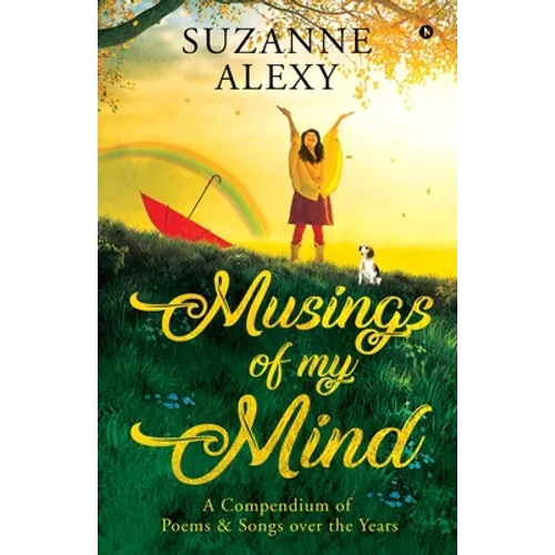 Musings of My Mind: A Compendium of Poems & Songs over the Years