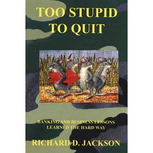 Too Stupid to Quit: Banking and Business Lessons Learned the Hard Way