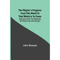 The Pilgrim's Progress from this world to that which is to come: Delivered under the similitude of a dream, by John Bunyan
