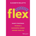 Flex: Smart Strategies to Build a Successful Career Around Your Life