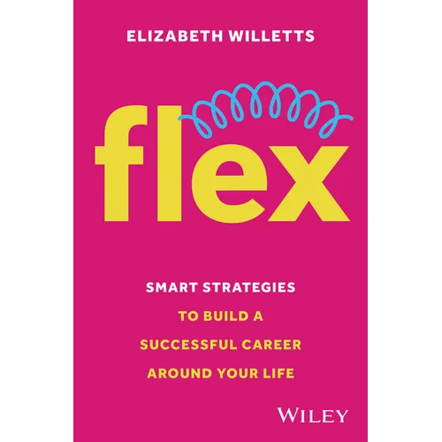 Flex: Smart Strategies to Build a Successful Career Around Your Life