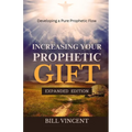 Increasing Your Prophetic Gift: Developing a Pure Prophetic Flow (Expanded Edition)