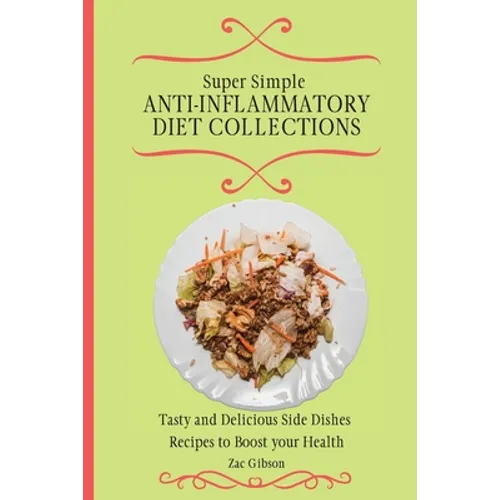 Super Simple Anti Inflammatory Diet Collections: Tasty and Delicious Side Dishes Recipes to Boost your Health