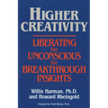Higher Creativity: Liberating the Unconscious for Breakthrough Insights