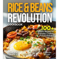Rice & Beans Revolution Cookbook: 100+ Flavorful Recipes for Everyday Cooking, Pictures Included