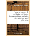 Nouveau Manuel de Médecine Vétérinaire Homoeopathique, Ou Traitement Homoeopathique: Des Maladies Du Cheval, Du Boeuf, de la Brebis, Par A. Gunther, T
