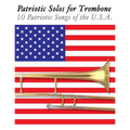 Patriotic Solos for Trombone: 10 Patriotic Songs of the U.S.A.