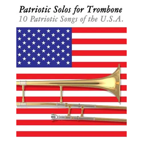Patriotic Solos for Trombone: 10 Patriotic Songs of the U.S.A.