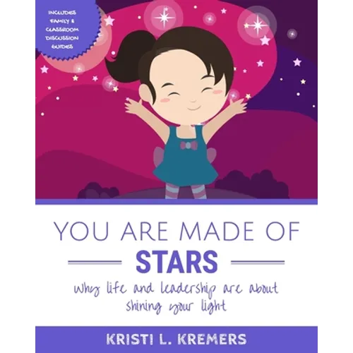 You Are Made of Stars: Why life and leadership are about shining your light