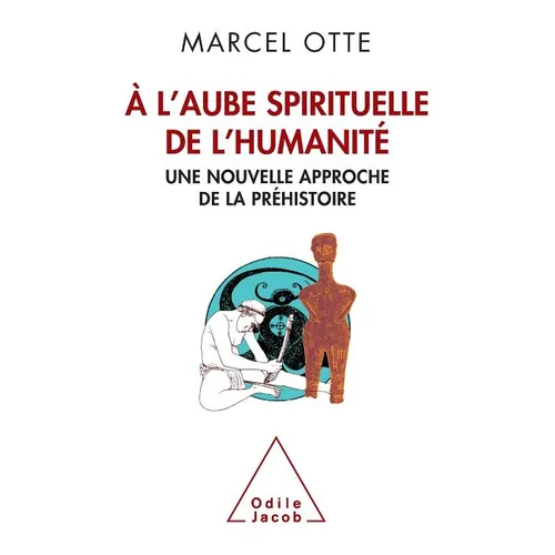 At Humanity's Spiritual Dawn: A New Approach to Prehistory / À l'aube spirituelle de l'humanité Une nouvelle approche de la préhistoire