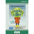 What to Do When You're Cranky and Blue: A Guide for Kids (16pt Large Print Edition)