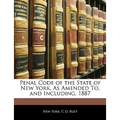 Penal Code of the State of New York, as Amended To, and Including, 1887