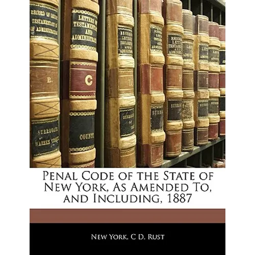 Penal Code of the State of New York, as Amended To, and Including, 1887