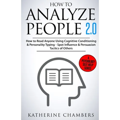 How to Analyze People: 2.0 How to Read Anyone Using Cognitive Conditioning & Personality Typing - Spot Influence & Persuasion Tactics of Othe
