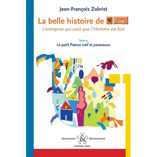 La belle histoire de Favi: l'entreprise qui croit que l'homme est bon Tome 4 Le petit patron naïf et paresseux