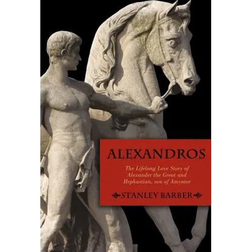Alexandros: The Lifelong Love Story of Alexander the Great and Hephastian Amyntor