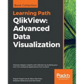 QlikView: Advanced Data Visualization: Discover deeper insights with Qlikview by building your own rich analytical applications from scratch
