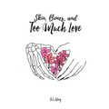 Skin, Bones, and Too Much Love