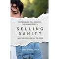 Selling Sanity: The Troubled-Teen Industry, the Insane Profits, and the Kids Who Pay the Price