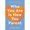 Who You Are Is How You Parent: A Modern Monk's Guide to Parenting Your Struggling Teen