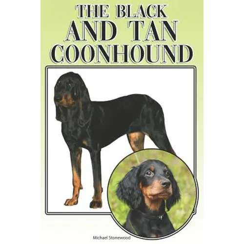The Black and Tan Coonhound: A Complete and Comprehensive Beginners Guide To: Buying, Owning, Health, Grooming, Training, Obedience, Understanding