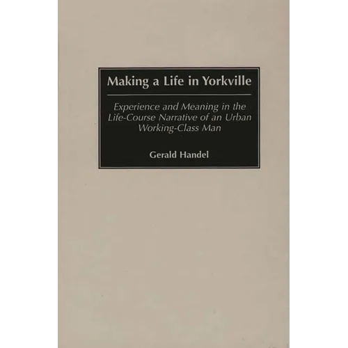 Making a Life in Yorkville: Experience and Meaning in the Life-Course Narrative of an Urban Working-Class Man
