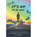 It's OK to Be Gay: Straight Talk About Homosexuality for Gay People and Those Who Love Them