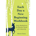 Each Day a New Beginning Workbook: Daily Meditations for Women Faced with Adversity (Help with Alcoholism Recovery) (Completely New Content)