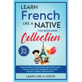Learn French Like a Native for Beginners Collection - Level 1 & 2: Learning French in Your Car Has Never Been Easier! Have Fun with Crazy Vocabulary,