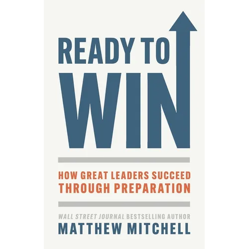 Ready to Win: How Great Leaders Succeed through Preparation