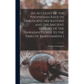 An Account of the Polynesian Race Its Origin and Micrations and the Ancient History of the Hawaiian People to the Times of Kamehameha 1