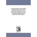 A General Geometry and Calculus. including Book I of the General Geometry, Treating of Loci in A Plane; and An Elementary Course in the Differential a