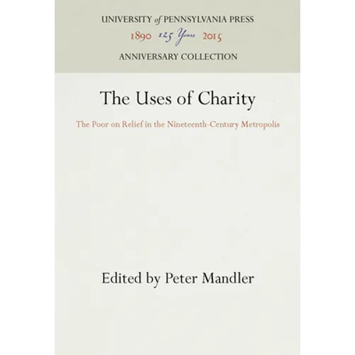 The Uses of Charity: The Poor on Relief in the Nineteenth-Century Metropolis