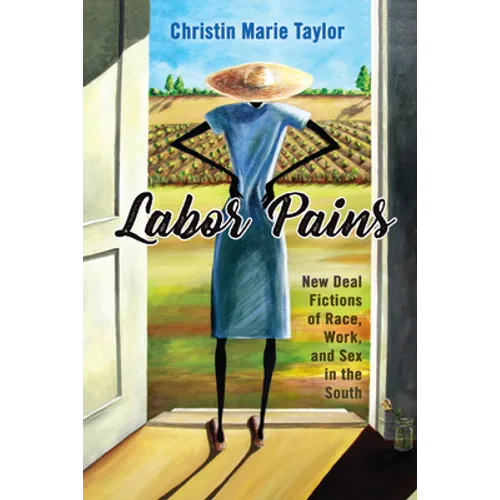 Labor Pains: New Deal Fictions of Race, Work, and Sex in the South