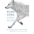 Echo Loba, Loba Echo: Of Wisdom, Wolves and Women