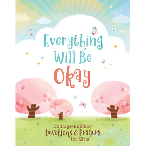 Everything Will Be Okay (Girls): Courage-Building Devotions and Prayers for Girls