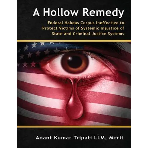 A Hollow Remedy: Federal Habeas Corpus Ineffective to Protect Victims of Systemic Injustice of State and Criminal Justice Systems