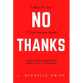 No Thanks, 7 Ways to Say I'll Just Include Myself: A Guide to Rockstar Leadership for Women of Color in the Workplace