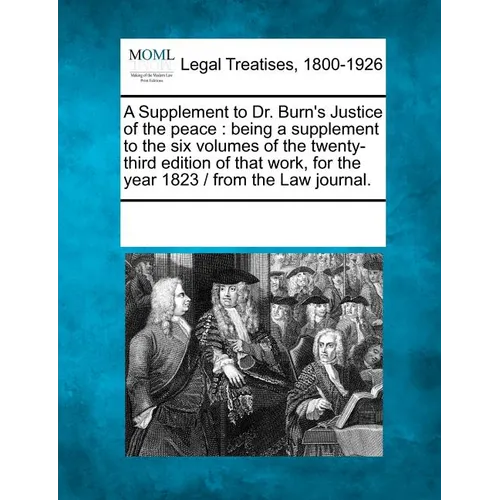 A Supplement to Dr. Burn's Justice of the Peace: Being a Supplement to the Six Volumes of the Twenty-Third Edition of That Work, for the Year 1823 / F