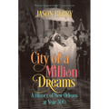 City of a Million Dreams: A History of New Orleans at Year 300